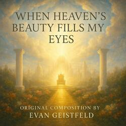 When Heaven's Beauty Fills My Eyes