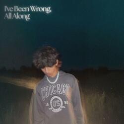 I've Been Wrong, All Along