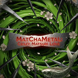 MatChaMetal:Crazy Matsuri Love