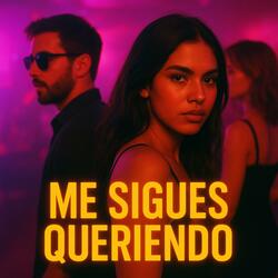 Me Sigues Queriendo