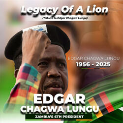 Legacy of a Lion (A Tribute to Edgar Chagwa Lungu)