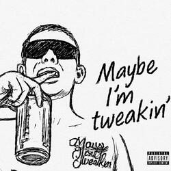 Maybe Im Tweakin'