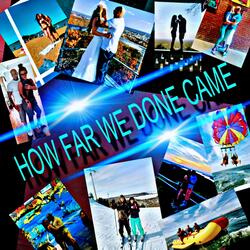 HOW FAR WE DONE CAME