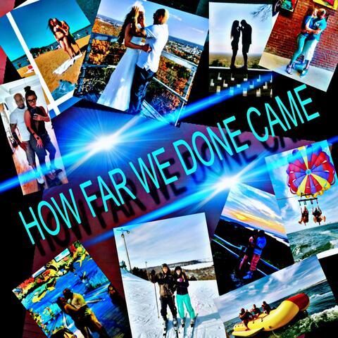 HOW FAR WE DONE CAME