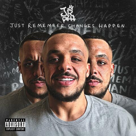 JUST REMEMBER CHANGES HAPPEN