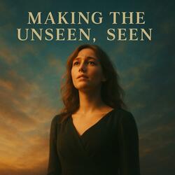Making The Unseen Seen
