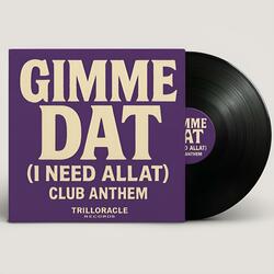 Create the perfect Vinyl and cover for the title: Gimme Dat (I Need Allat) Club Anthem