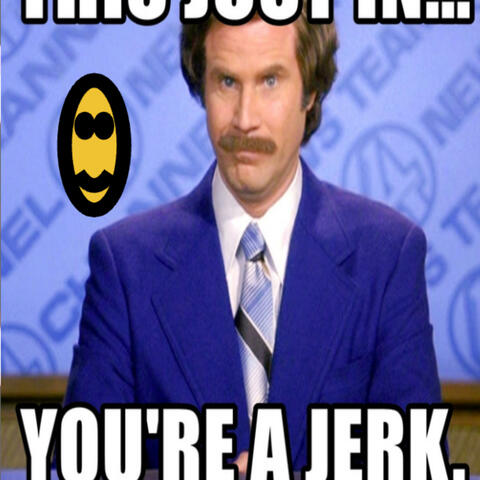 ur a jerkkkk