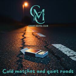 Cold Matches and Quiet Roads