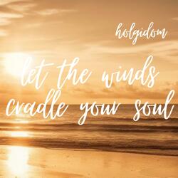 Let the Winds Cradle Your Soul