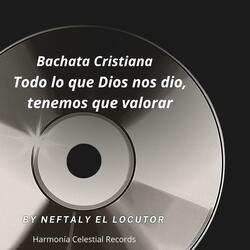 Bachata Cristiana Todo lo que Dios nos dio tenemos que valorar