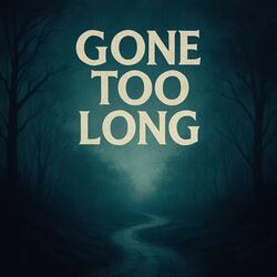 Gone Too Long