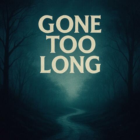 Gone Too Long