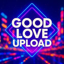 Good Love Upload