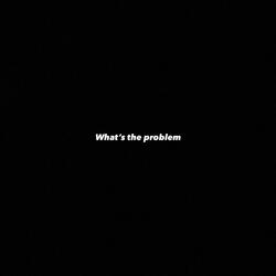 What's the problem (feat. Famalam)