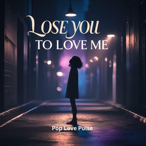 Lose You to Love Me