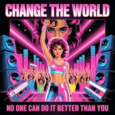 Change the world (No One Can Do It Better Than You)