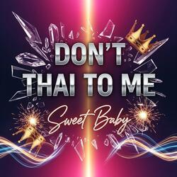 Don't Thai to Me (Sweet Baby)