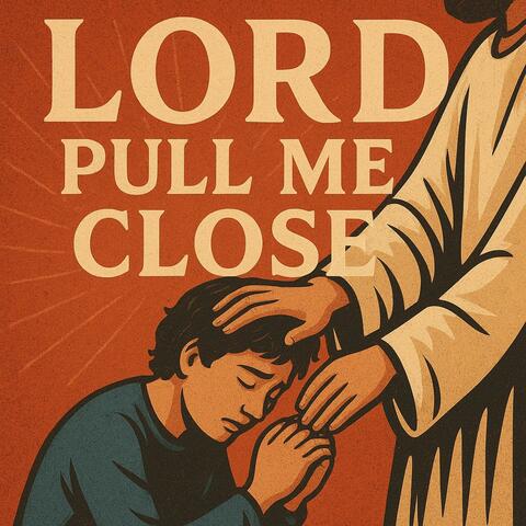 Lord Pull Me Close