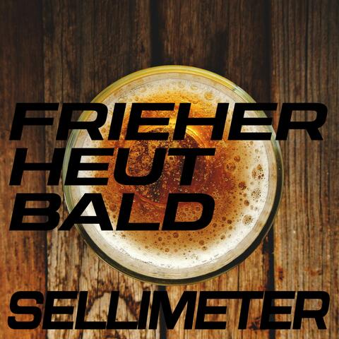 Frieher, Heut, Bald