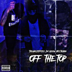 Off The Top (feat. DM LayLow & TroublezOffCee)