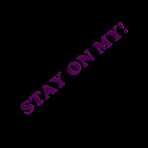 STAY ON MY!