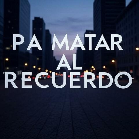 PA MATAR AL RECUERDO