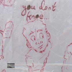 You don't knoe