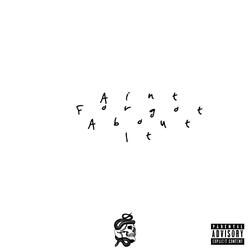 Aint Forgot About It