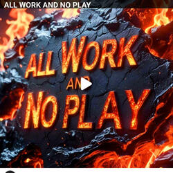 All work and no play