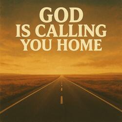 God is calling you home