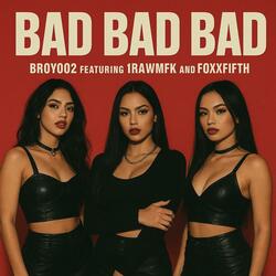 bad bad bad (feat. 1Rawmfk & Foxxfifth)