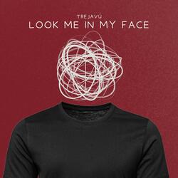 LOOK ME IN MY FACE