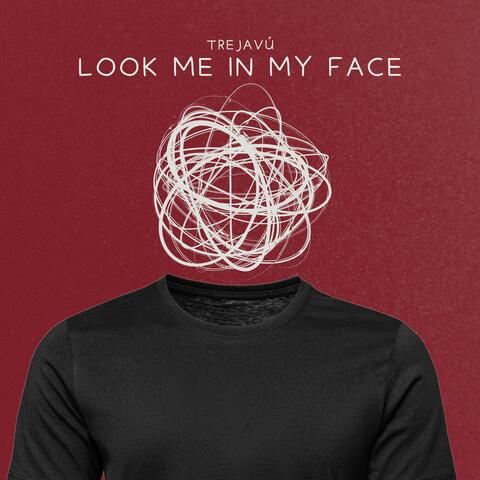 LOOK ME IN MY FACE