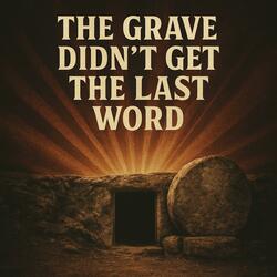 The Grave Didn't Get The Last Word