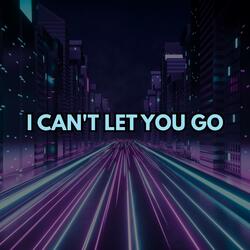 I Can't Let You Go