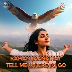 Kahan Jaana Hai Tell Me Where To Go