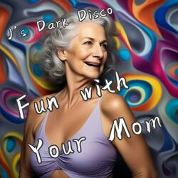 Fun with Your Mom