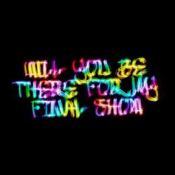 will you be there for my final show