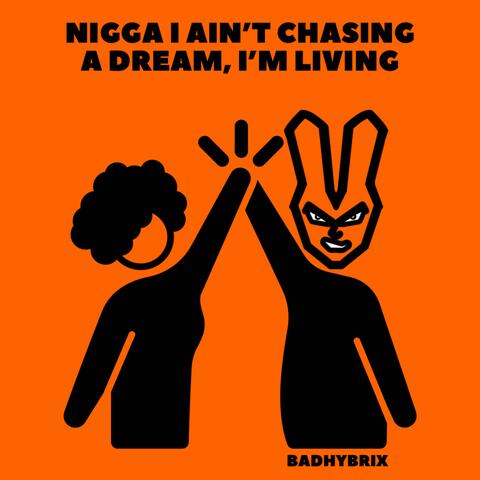nigga i ain’t chasing a dream, i’m living