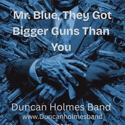 Mr. Blue, They Have Bigger Guns Than You!