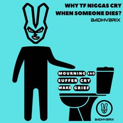 why tf niggas cry when someone dies?