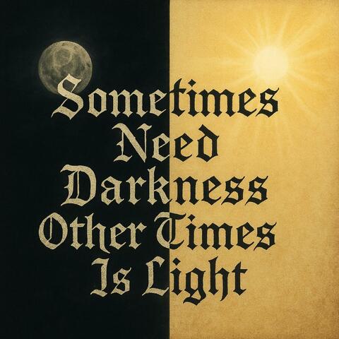 Sometimes Need Darkness Other Times is Light
