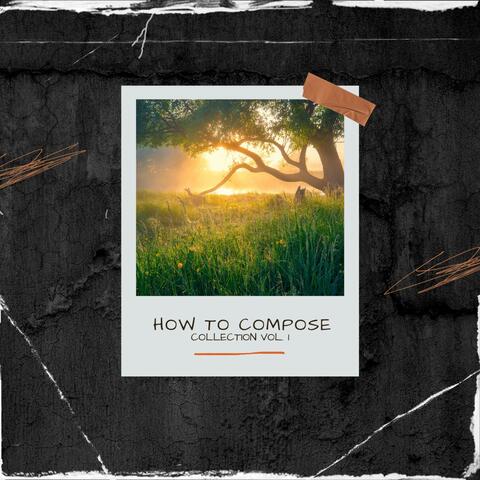 How To Compose (Collection Vol 1)