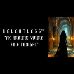 FK AROUND YOURE FINE TONIGHT