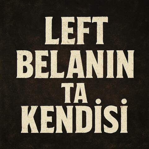 Left - Belanın Ta Kendisi