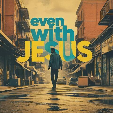 Even With Jesus