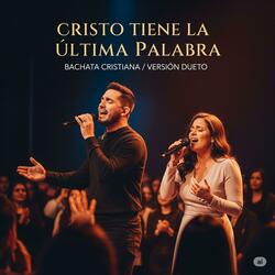 Bachata Cristiana Cristo Tiene La Ultima Palabra / Versión Dueto