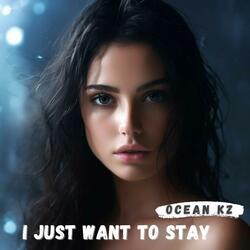 I just want to stay