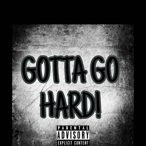 GOTTA GO HARD!
